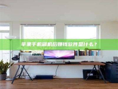 清远苹果手机刷机后赚钱软件是什么？