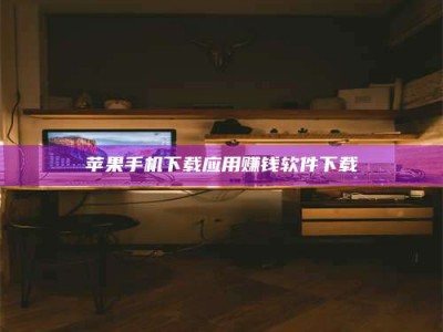 清远苹果手机下载应用赚钱软件下载